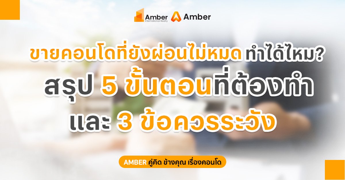 ขายคอนโด ที่ยังผ่อนไม่หมด ทำได้ไหม? สรุป 5 ขั้นตอนที่ต้องทำ และ 3 ข้อควรระวัง?