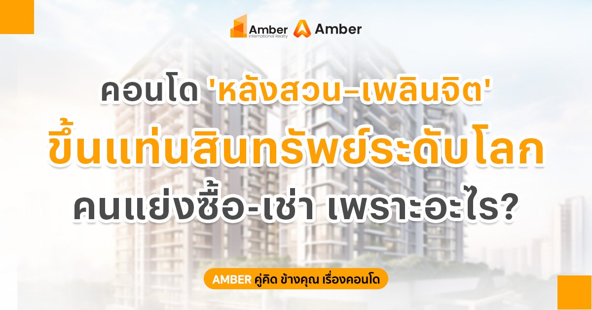 คอนโด หลังสวน เพลินจิต ทำไมกลายเป็นสินทรัพย์ระดับโลก คนแย่งซื้อแย่งเช่า